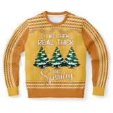 I Like Them Real Thick and Sprucey Christmas Sweater – Funny Ugly Holiday Sweatshirt