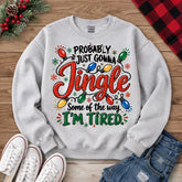 Probably Just Gonna Jingle I'm Tired Christmas Sweater – Funny Holiday Sweatshirt