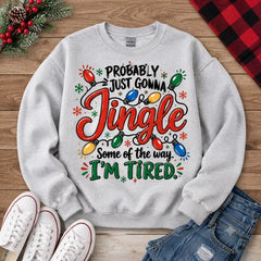 Probably Just Gonna Jingle I'm Tired Christmas Sweater – Funny Holiday Sweatshirt